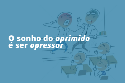 O sonho do oprimido é ser opressor - EcoHabitare